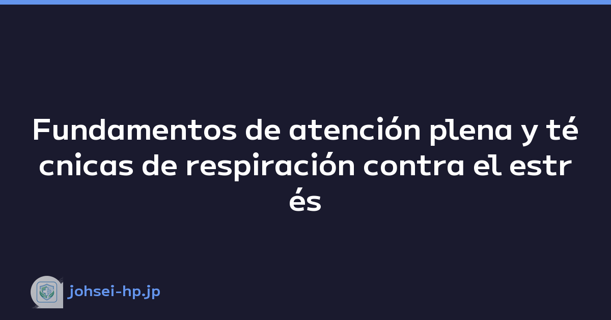 Fundamentos de atención plena y técnicas de respiración contra el estrés