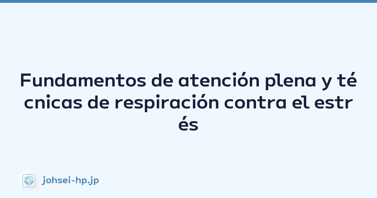 Fundamentos de atención plena y técnicas de respiración contra el estrés