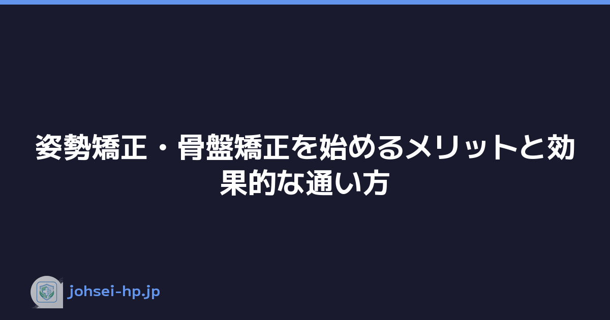 姿勢矯正・骨盤矯正を始めるメリットと効果的な通い方
