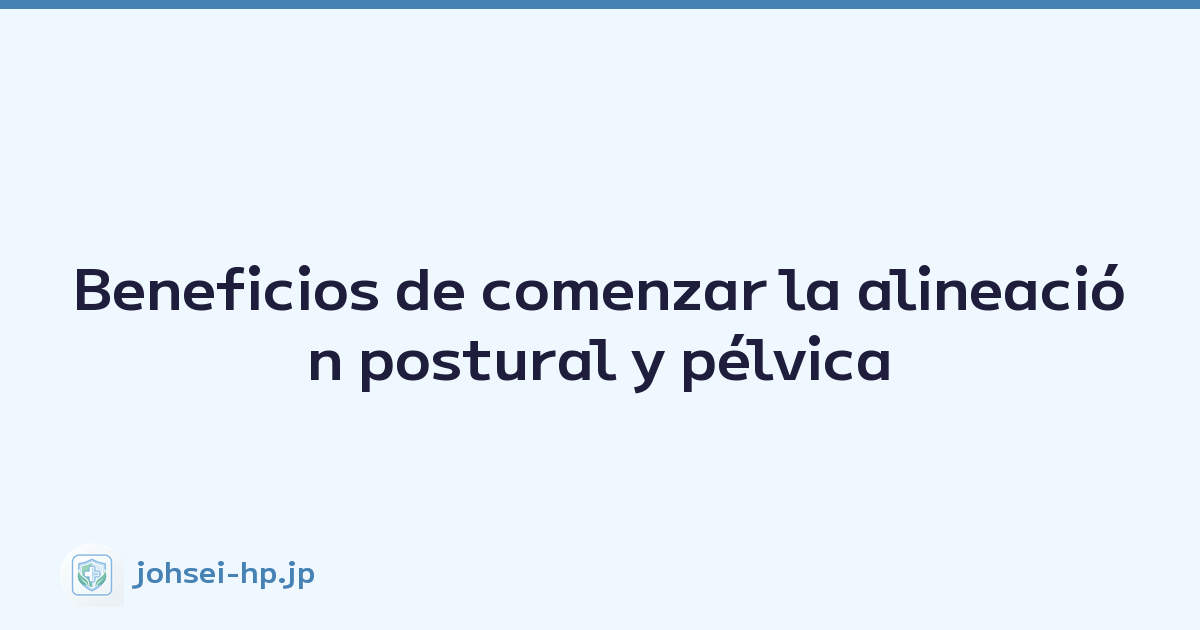 Beneficios de comenzar la alineación postural y pélvica