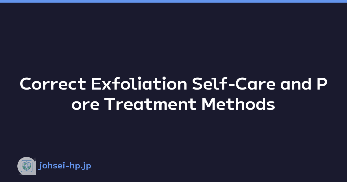 Correct Exfoliation Self-Care and Pore Treatment Methods