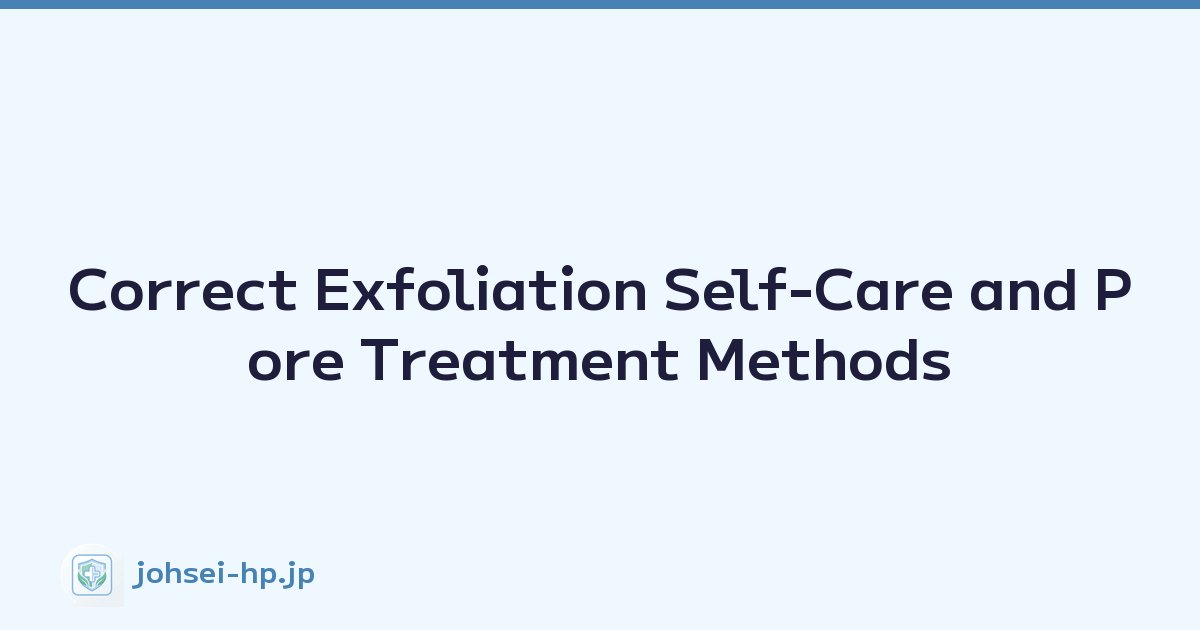 Correct Exfoliation Self-Care and Pore Treatment Methods