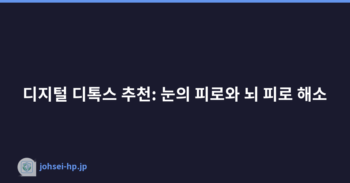 디지털 디톡스 추천: 눈의 피로와 뇌 피로 해소