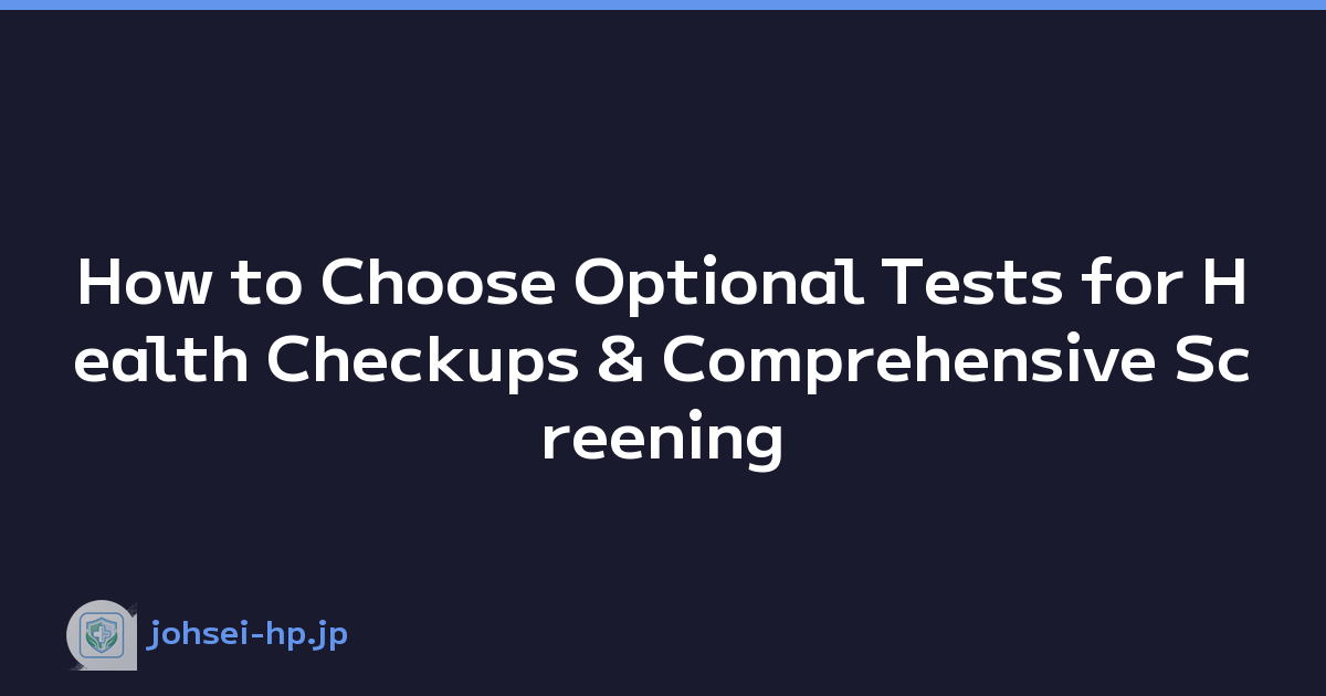 How to Choose Optional Tests for Health Checkups & Comprehensive Screening