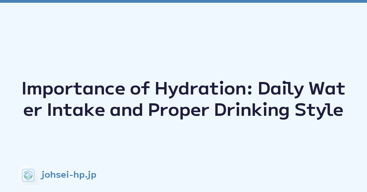 Importance of Hydration: Daily Water Intake and Proper Drinking Style