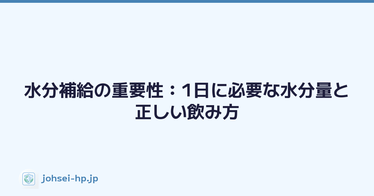 水分補給の重要性：1日に必要な水分量と正しい飲み方