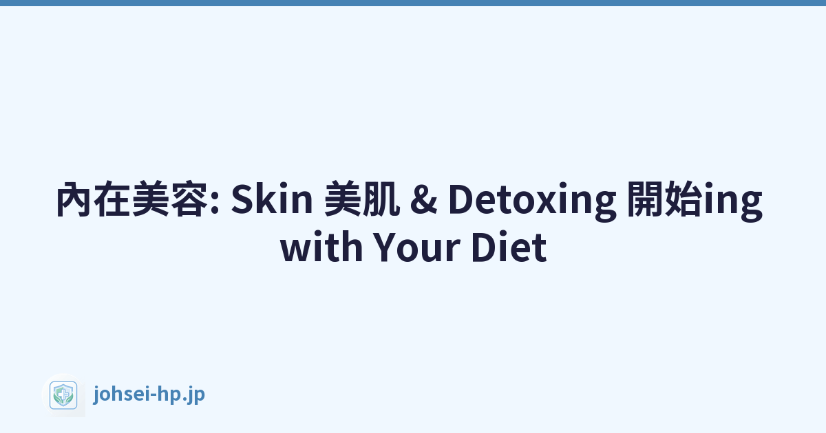內在美容: Skin 美肌 & Detoxing 開始ing with Your Diet