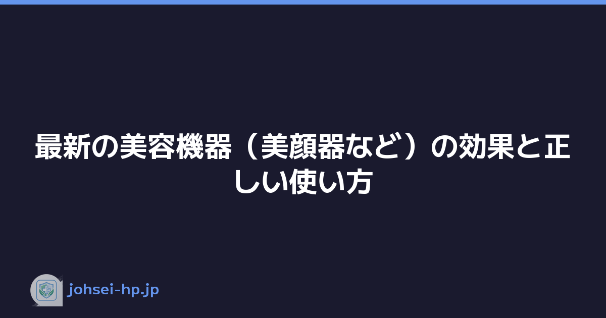 最新の美容機器（美顔器など）の効果と正しい使い方