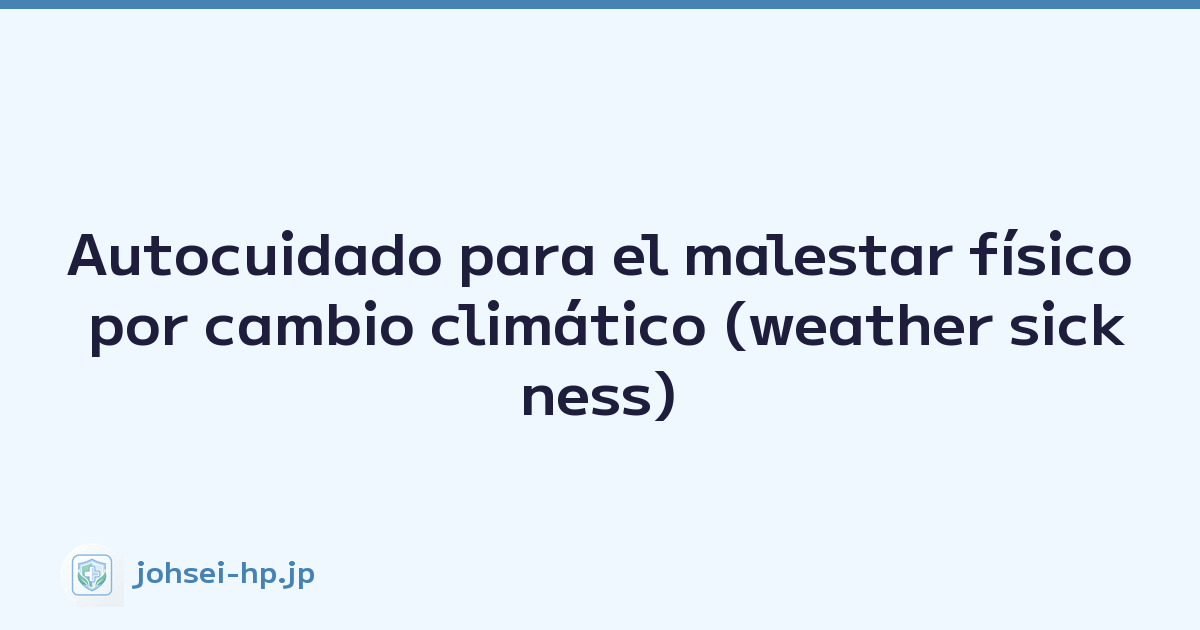 Autocuidado para el malestar físico por cambio climático (weather sickness)