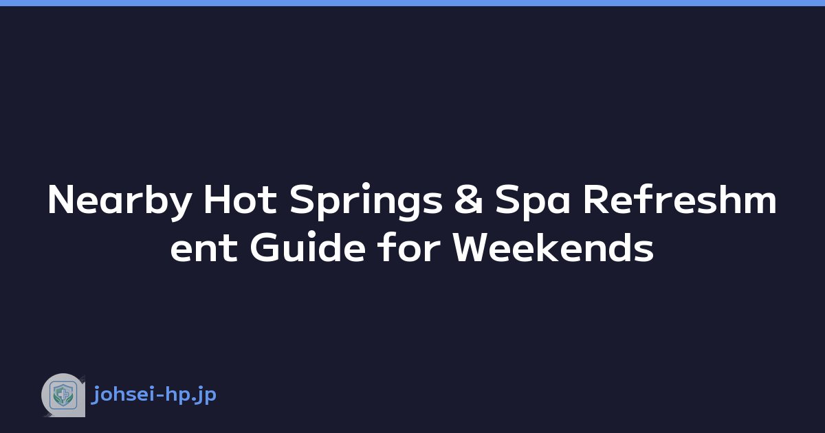 Nearby Hot Springs & Spa Refreshment Guide for Weekends