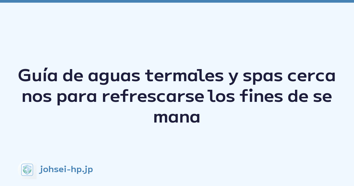 Guía de aguas termales y spas cercanos para refrescarse los fines de semana