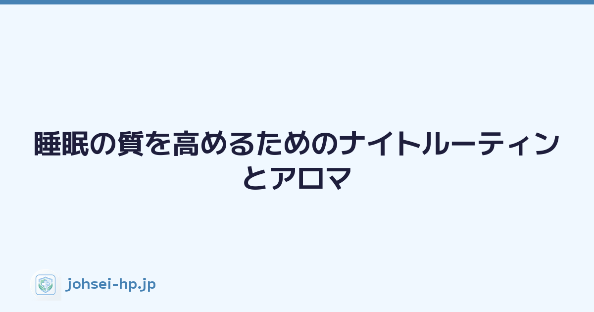 睡眠の質を高めるためのナイトルーティンとアロマ