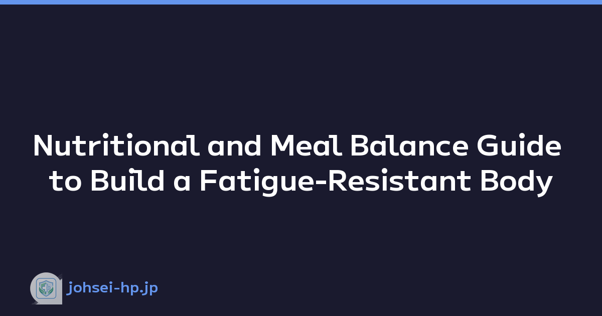 Nutritional and Meal Balance Guide to Build a Fatigue-Resistant Body