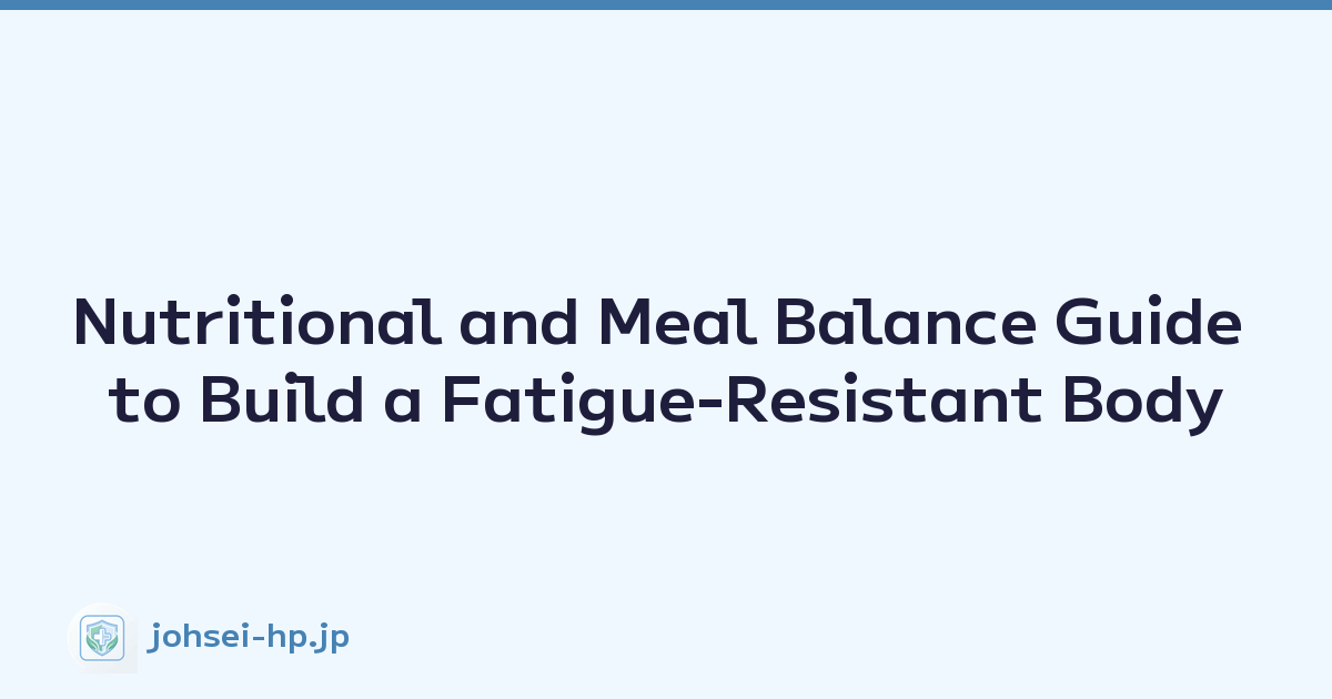 Nutritional and Meal Balance Guide to Build a Fatigue-Resistant Body