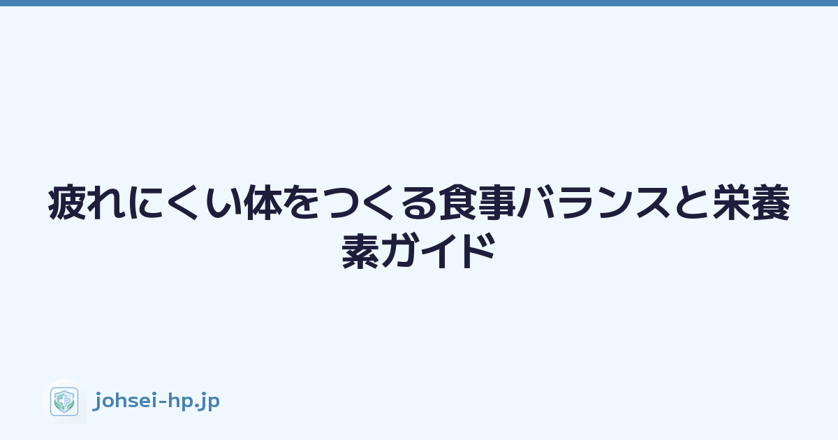 疲れにくい体をつくる食事バランスと栄養素ガイド
