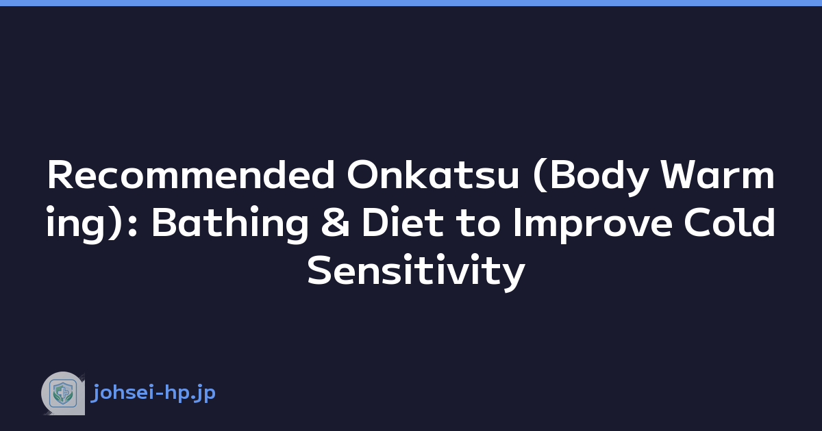 Recommended Onkatsu (Body Warming): Bathing & Diet to Improve Cold Sensitivity