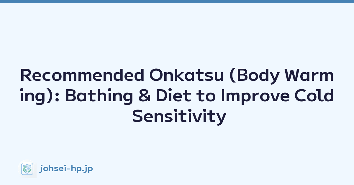 Recommended Onkatsu (Body Warming): Bathing & Diet to Improve Cold Sensitivity