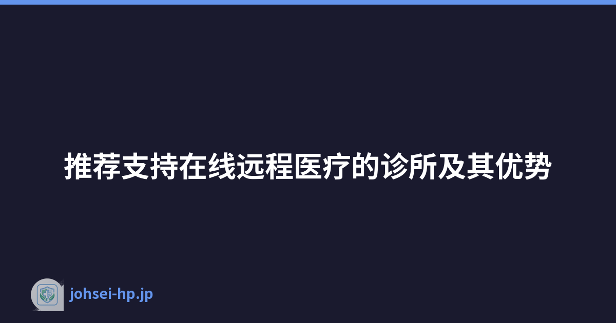 推荐支持在线远程医疗的诊所及其优势