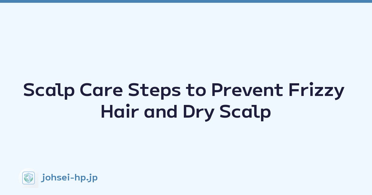 Scalp Care Steps to Prevent Frizzy Hair and Dry Scalp