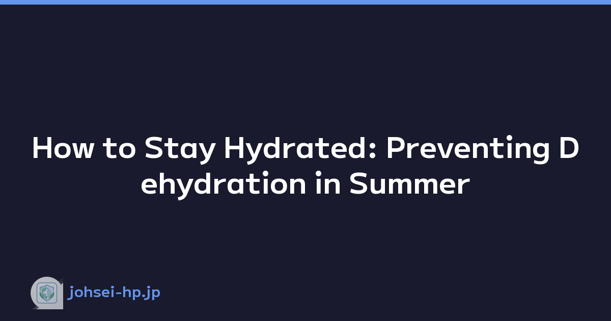 How to Stay Hydrated: Preventing Dehydration in Summer
