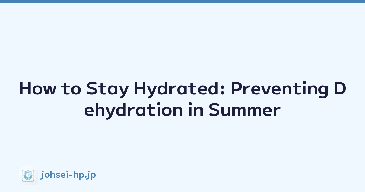 How to Stay Hydrated: Preventing Dehydration in Summer