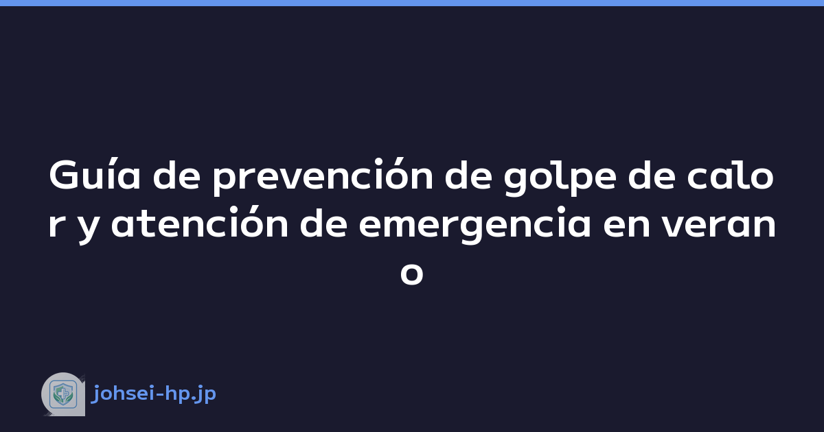 Guía de prevención de golpe de calor y atención de emergencia en verano