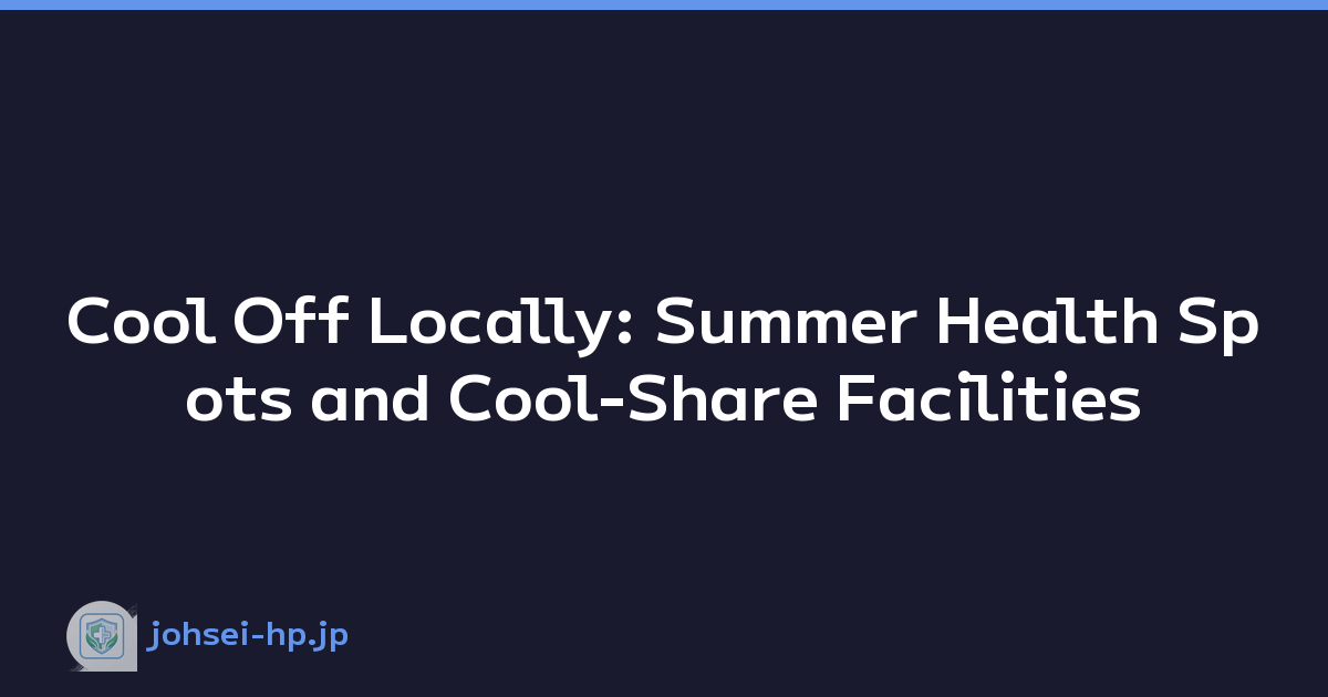 Cool Off Locally: Summer Health Spots and Cool-Share Facilities