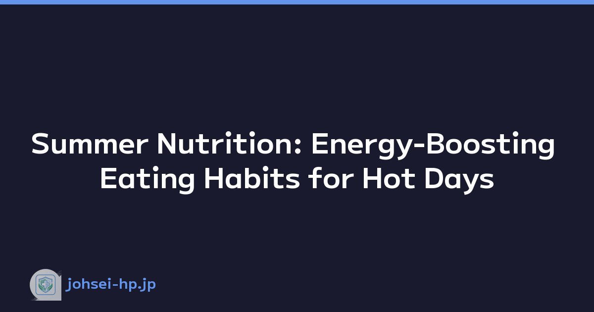 Summer Nutrition: Energy-Boosting Eating Habits for Hot Days