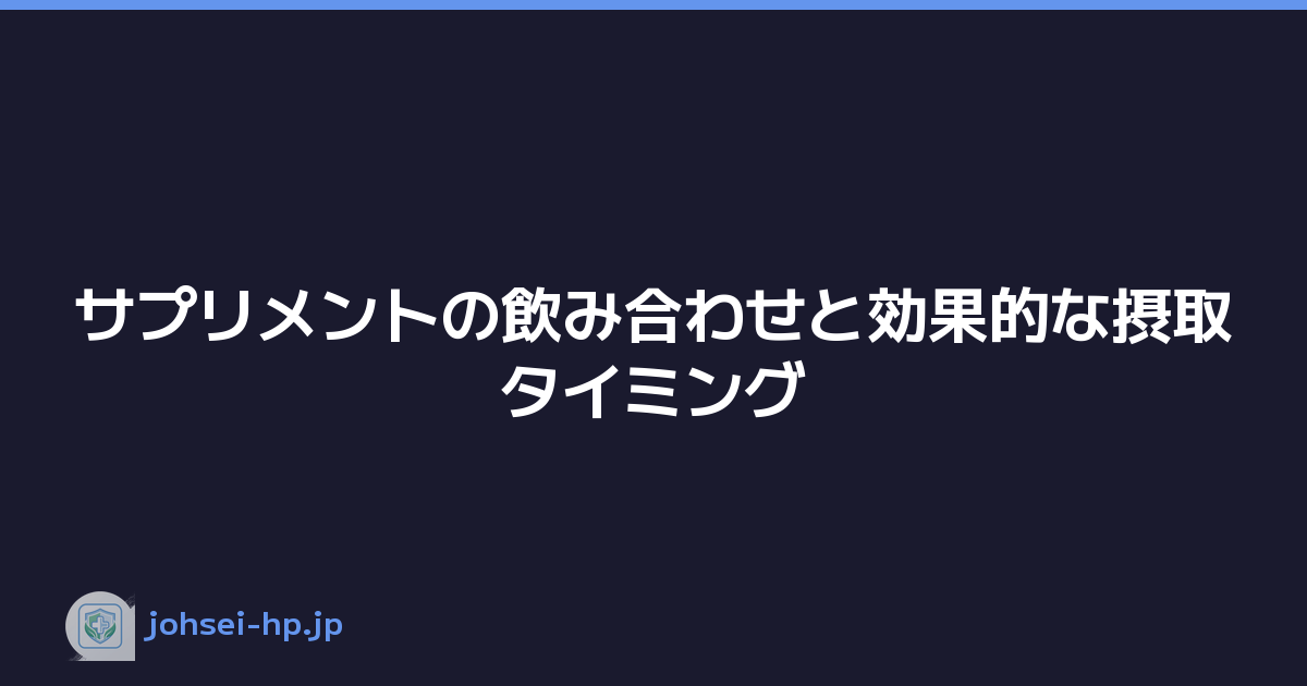 サプリメントの飲み合わせと効果的な摂取タイミング